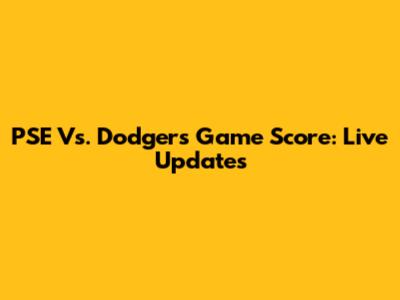 PSE Vs. Dodgers Game Score: Live Updates