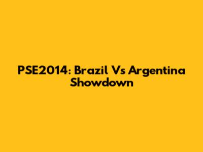 PSE2014: Brazil Vs Argentina Showdown