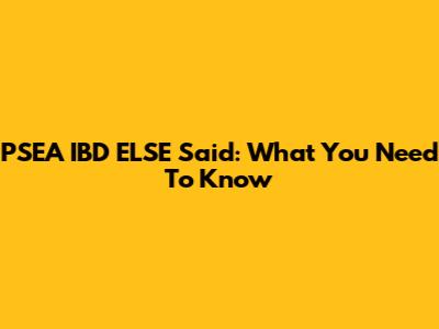 PSEA IBD ELSE Said: What You Need To Know