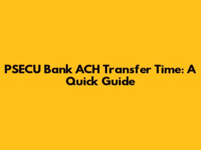PSECU Bank ACH Transfer Time: A Quick Guide