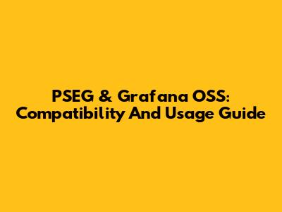 PSEG & Grafana OSS: Compatibility And Usage Guide