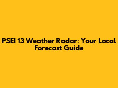 PSEI 13 Weather Radar: Your Local Forecast Guide