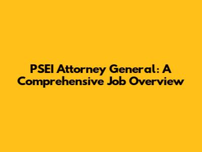 PSEI Attorney General: A Comprehensive Job Overview