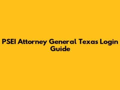 PSEI Attorney General Texas Login Guide