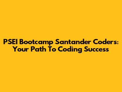 PSEI Bootcamp Santander Coders: Your Path To Coding Success