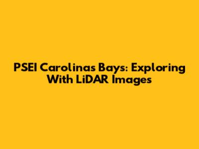 PSEI Carolina's Bays: Exploring With LiDAR Images