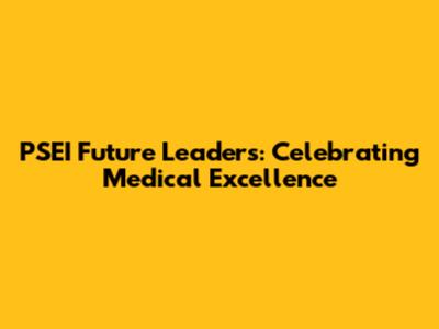 PSEI Future Leaders: Celebrating Medical Excellence
