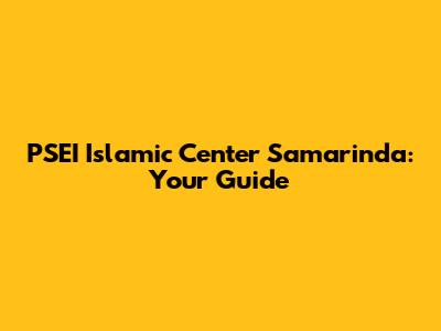 PSEI Islamic Center Samarinda: Your Guide