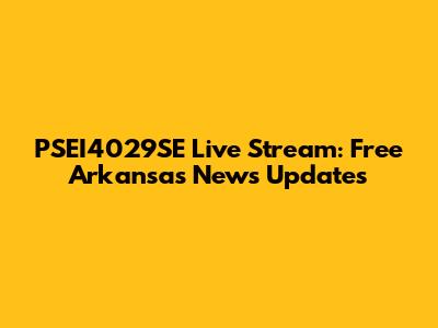 PSEI4029SE Live Stream: Free Arkansas News Updates