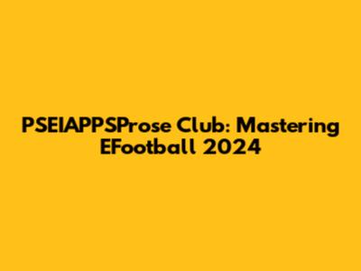 PSEIAPPSProse Club: Mastering EFootball 2024