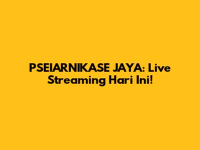 PSEIARNIKASE JAYA: Live Streaming Hari Ini!