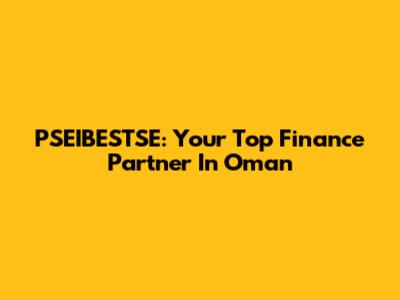 PSEIBESTSE: Your Top Finance Partner In Oman