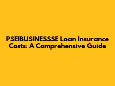 PSEIBUSINESSSE Loan Insurance Costs: A Comprehensive Guide