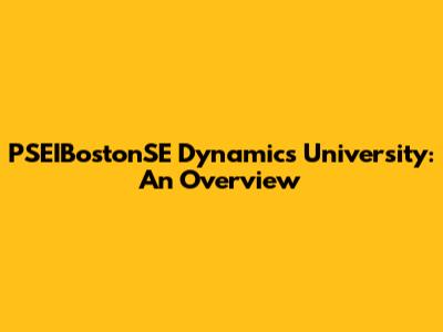 PSEIBostonSE Dynamics University: An Overview