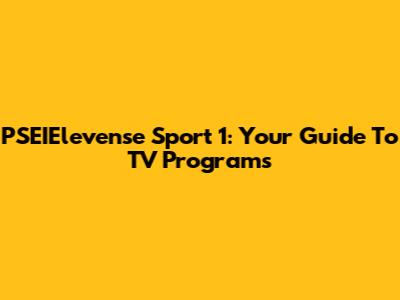 PSEIElevense Sport 1: Your Guide To TV Programs