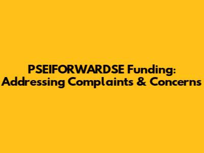 PSEIFORWARDSE Funding: Addressing Complaints & Concerns