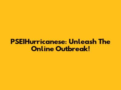 PSEIHurricanese: Unleash The Online Outbreak!