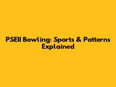 PSEII Bowling: Sports & Patterns Explained
