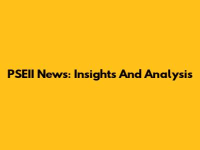 PSEII News: Insights And Analysis