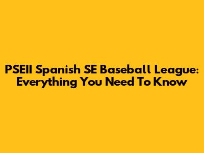PSEII Spanish SE Baseball League: Everything You Need To Know