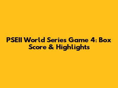 PSEII World Series Game 4: Box Score & Highlights