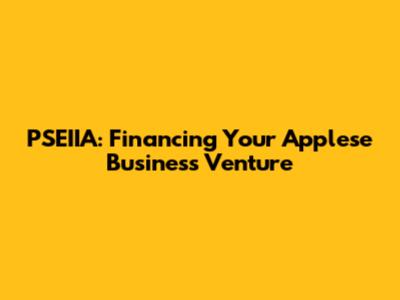 PSEIIA: Financing Your Applese Business Venture