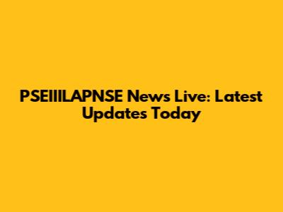 PSEIIILAPNSE News Live: Latest Updates Today