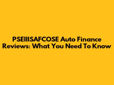 PSEIIISAFCOSE Auto Finance Reviews: What You Need To Know
