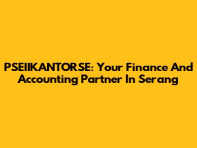 PSEIIKANTORSE: Your Finance And Accounting Partner In Serang