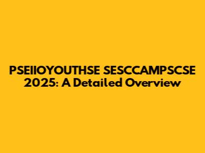 PSEIIOYOUTHSE SESCCAMPSCSE 2025: A Detailed Overview
