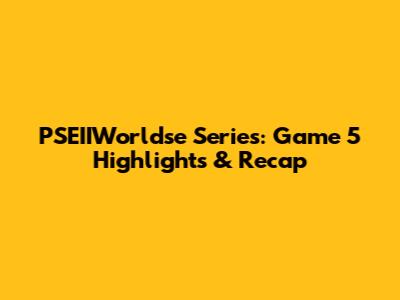 PSEIIWorldse Series: Game 5 Highlights & Recap