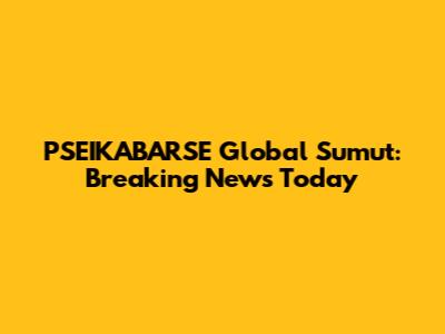 PSEIKABARSE Global Sumut: Breaking News Today