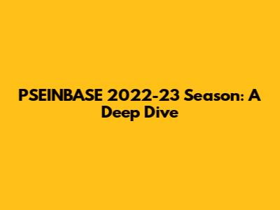 PSEINBASE 2022-23 Season: A Deep Dive