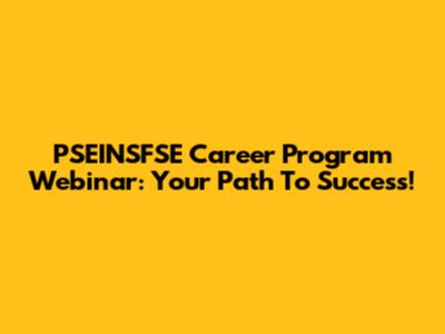 PSEINSFSE Career Program Webinar: Your Path To Success!