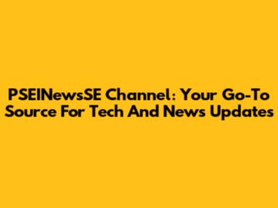 PSEINewsSE Channel: Your Go-To Source For Tech And News Updates