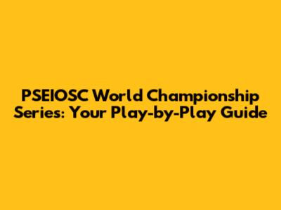 PSEIOSC World Championship Series: Your Play-by-Play Guide