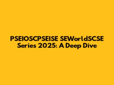 PSEIOSCPSEISE SEWorldSCSE Series 2025: A Deep Dive