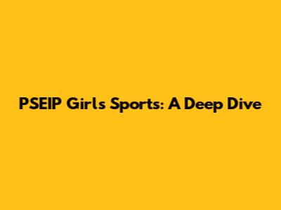 PSEIP Girls' Sports: A Deep Dive