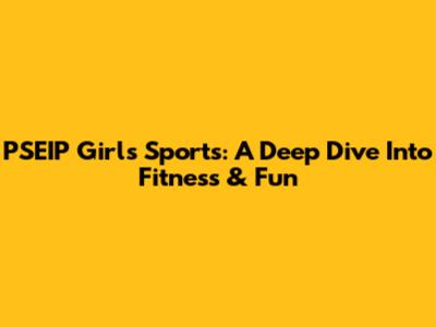 PSEIP Girls' Sports: A Deep Dive Into Fitness & Fun
