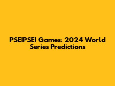 PSEIPSEI Games: 2024 World Series Predictions