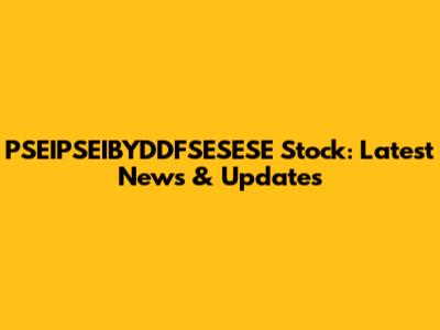 PSEIPSEIBYDDFSESESE Stock: Latest News & Updates