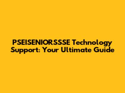 PSEISENIORSSSE Technology Support: Your Ultimate Guide