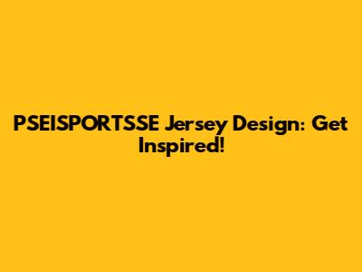 PSEISPORTSSE Jersey Design: Get Inspired!