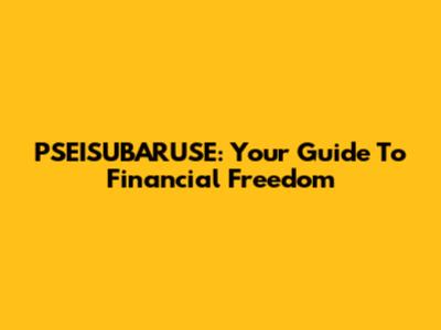 PSEISUBARUSE: Your Guide To Financial Freedom