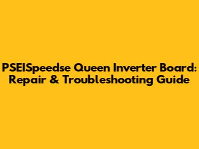 PSEISpeedse Queen Inverter Board: Repair & Troubleshooting Guide