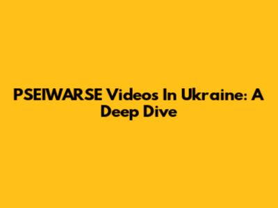 PSEIWARSE Videos In Ukraine: A Deep Dive
