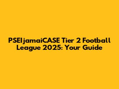 PSEIjamaiCASE Tier 2 Football League 2025: Your Guide