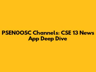 PSEN0OSC Channels: CSE 13 News App Deep Dive
