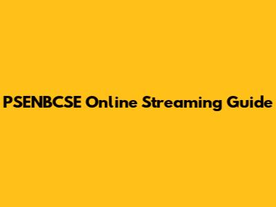 PSENBCSE Online Streaming Guide