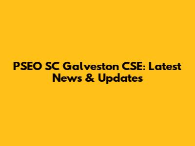 PSEO SC Galveston CSE: Latest News & Updates